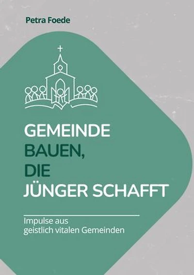 Gemeinde bauen, die Jünger schafft: Impulse aus lebendigen Gemeinden: Ein Arbeitsbuch für Leitungsteams
