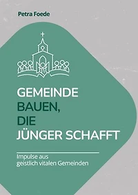 Gemeinde bauen, die Jünger schafft: Impulse aus lebendigen Gemeinden: Ein Arbeitsbuch für Leitungsteams