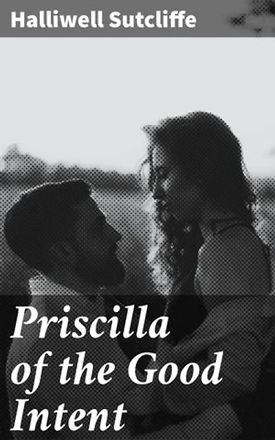 Priscilla of the Good Intent: Enriched edition. A Romance of the Grey Fells
