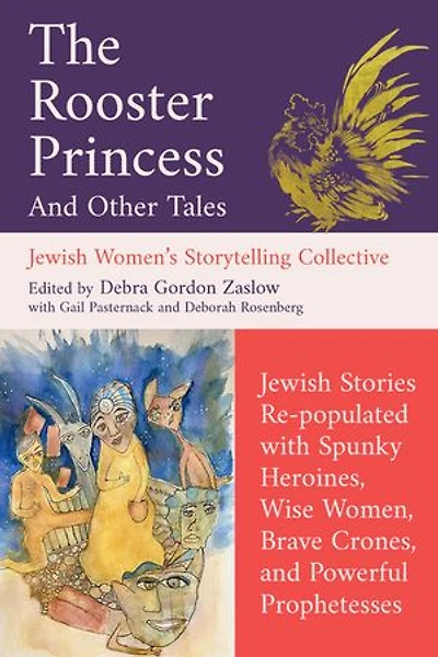 The Rooster Princess and Other Tales: Jewish Stories Re-populated with Spunky Heroines, Wise Women, Brave Crones, Powerful Prophetesses