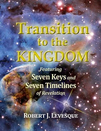 Transition to the Kingdom: Featuring Seven Keys and Seven Timelines of Revelation
