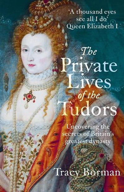 the Private Lives of Tudors: Uncovering Secrets Britain's Greatest Dynasty