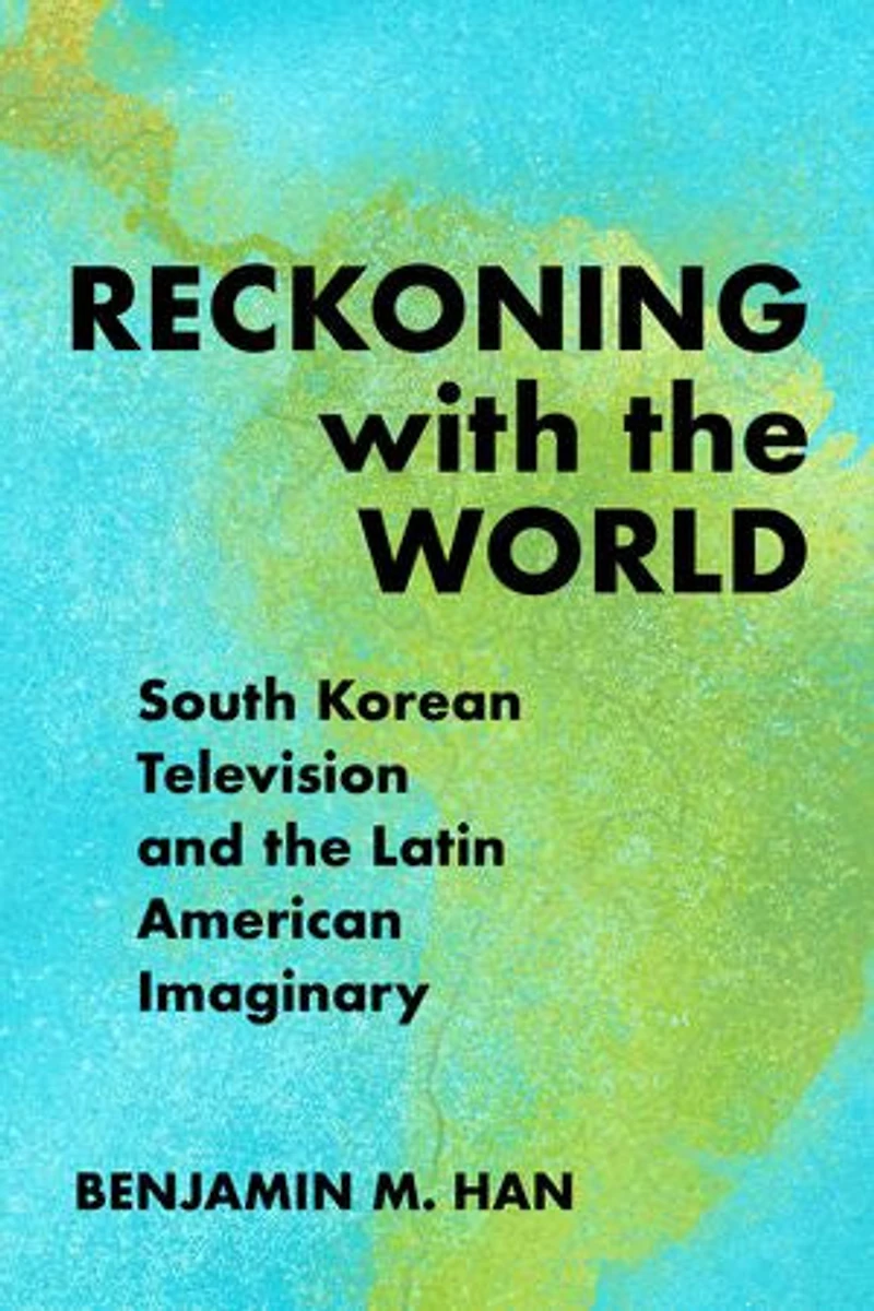 Reckoning with the World: South Korean Television and Latin American Imaginary