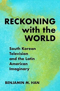 Reckoning with the World: South Korean Television and Latin American Imaginary