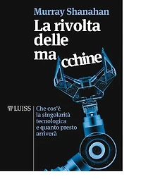 La rivolta delle macchine: Che cos'è la singolarità tecnologica e quanto presto arriverà