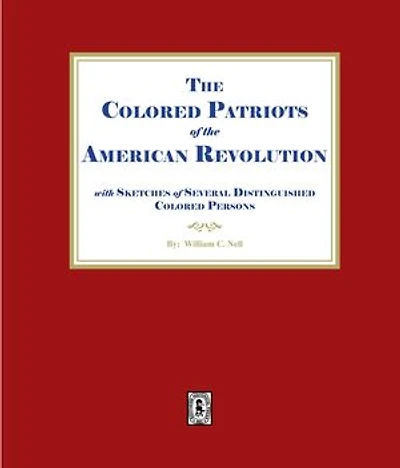 The Colored Patriots of the American Revolution, with Sketches of Several Distinguished Colored Persons