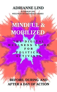 Mindful and Mobilized - The Digital Wellness Guide for Political Activists