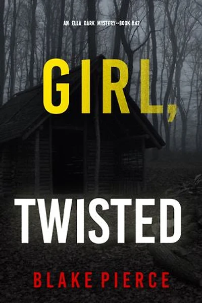 Girl, Twisted (An Ella Dark FBI Suspense Thriller—Book 42)