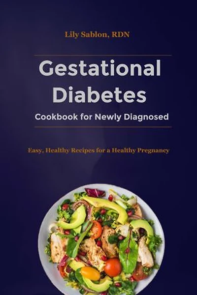 Gestational Diabetes Cookbook for Newly Diagnosed: Easy, Healthy Recipes for a Healthy Pregnancy