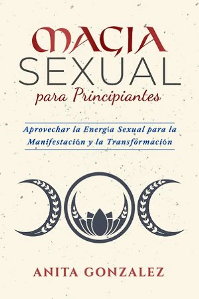Magia Sexual para Principiantes: APROVECHAR LA ENERGÍA SEXUAL PARA LA MANIFESTACIÓN Y LA TRANSFORMACIÓN