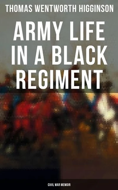 Army Life in a Black Regiment - Civil War Memoir: Enriched edition.