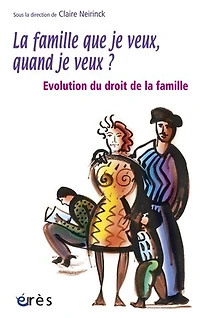la famille que je veux, quand veux ? : évolution du droit de famille: