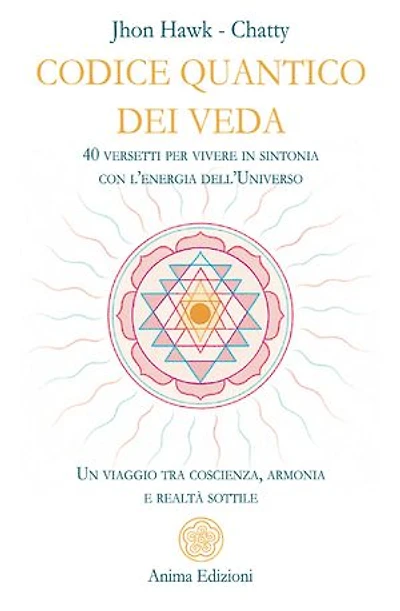 Codice Quantico dei Veda: 40 versetti per vivere in sintonia con l’energia dell’Universo - Un viaggio tra coscienza, armonia e realtà sottile