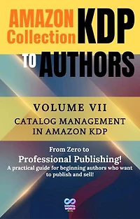 Amazon KDP Collection for Authors - Volume VII - Catalog management in Amazon KDP: Volume VII - Catalog management in Amazon KDP