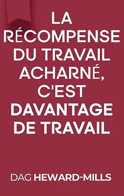 La Récompense Du Travail Acharné, c’est Davantage De Travail