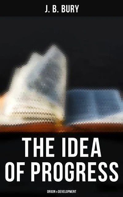 The Idea of Progress: Origin & Development: Enriched edition.