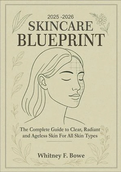2025–2026 Skincare Blueprint: The Complete Guide to Clear, Radiant, and Ageless Skin for All Skin Types