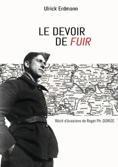 Le devoir de fuir: Récit d'évasions de Roger Ph. DORIZE