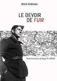 Le devoir de fuir: Récit d'évasions de Roger Ph. DORIZE