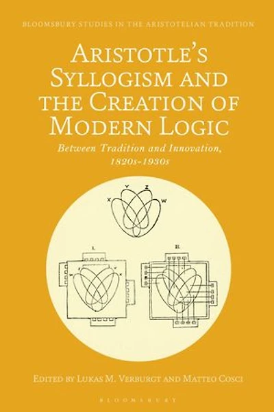 Aristotle's Syllogism and the Creation of Modern Logic: Between Tradition Innovation