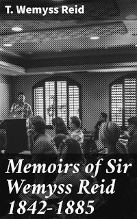 Memoirs of Sir Wemyss Reid 1842-1885: A Journalist's Chronicle of the Victorian Era