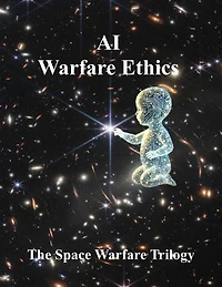 AI Warfare Ethics: The Space Warfare Trilogy, #3