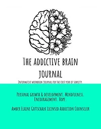 The Addictive Brain Journal: Informative workbook/journal for the first year of sobriety