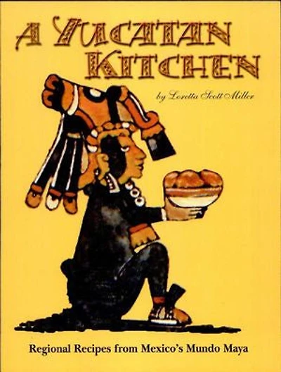 A Yucatan Kitchen: Regional Recipes from Mexico's Mundo Maya