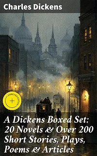 A Dickens Boxed Set: 20 Novels & Over 200 Short Stories, Plays, Poems & Articles: Enriched edition. Illustrated Book: David Copperfield, A Tale of Two Cities, Great Expectations, A Christmas Carol…
