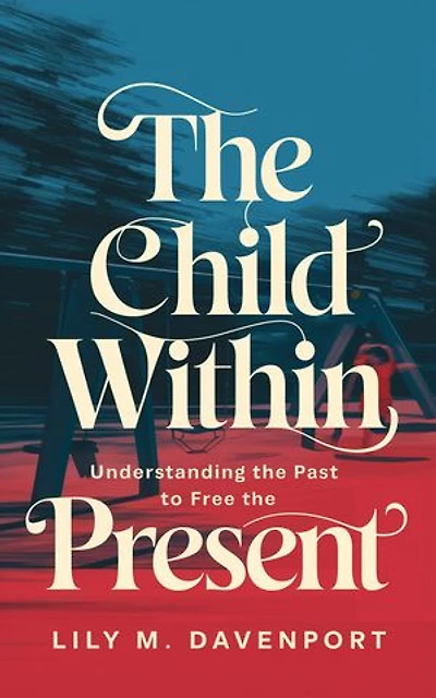 The Child Within: Understanding the Past to Free the Present