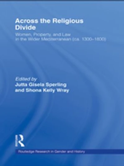Across the Religious Divide: Women, Property, and Law Wider Mediterranean (ca. 1300-1800)