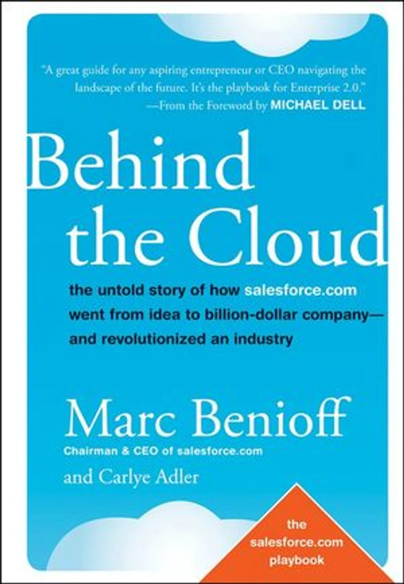 Behind The Cloud: Untold Story of How Salesforce.com Went from Idea to Billion-Dollar Company-and Revolutionized an Industry