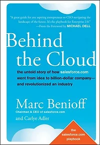 Behind The Cloud: Untold Story of How Salesforce.com Went from Idea to Billion-Dollar Company-and Revolutionized an Industry