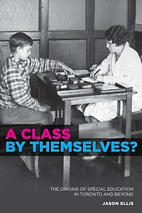 A Class by Themselves?: The Origins of Special Education Toronto and Beyond
