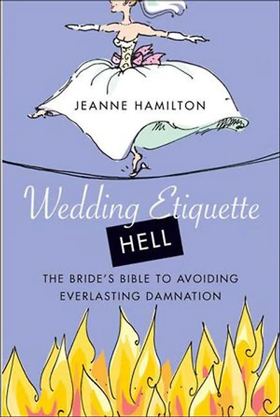 Wedding Etiquette Hell: The Bride's Bible to Avoiding Everlasting Damnation