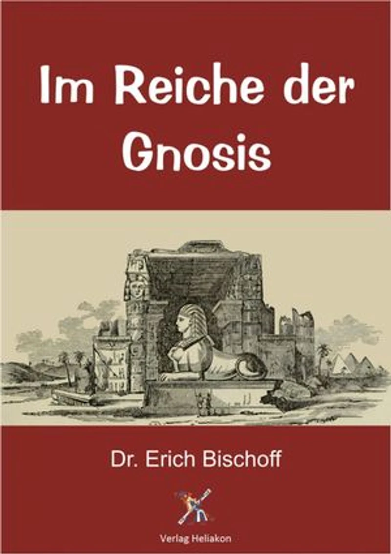 Im Reiche der Gnosis: Die mystischen Lehren des jüdischen und christlichen Gnostizismus, des Mandäismus und Manichäismus und ihr babylonisch-astraler Ursprung