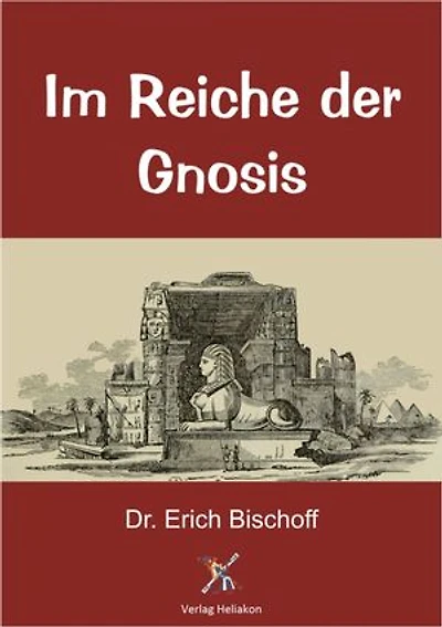 Im Reiche der Gnosis: Die mystischen Lehren des jüdischen und christlichen Gnostizismus, des Mandäismus und Manichäismus und ihr babylonisch-astraler Ursprung