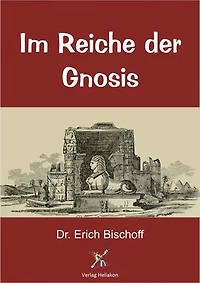 Im Reiche der Gnosis: Die mystischen Lehren des jüdischen und christlichen Gnostizismus, des Mandäismus und Manichäismus und ihr babylonisch-astraler Ursprung