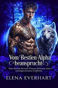 Vom Bestien-Alpha beansprucht: Eine düstere Second-Chance-Romanze einer zurückgewiesenen Gefährtin