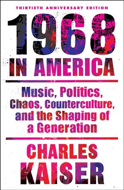 Nineteen Sixty-eight America: Music, Politics, Chaos, Counterculture, And The Shaping Of A Generation