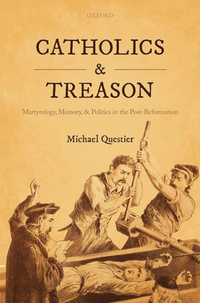 Catholics and Treason: Martyrology, Memory, Politics the Post-Reformation