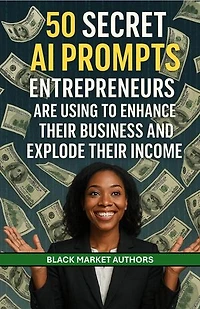 50 Secret AI Prompts Entrepreneurs Are Using To Enhance Their Business and Explode Their Income: AI Prompts For Passive Income