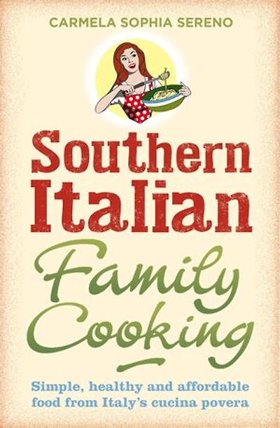 Southern Italian Family Cooking: Simple; Healthy And Affordable Food From Italy's Cucina Povera