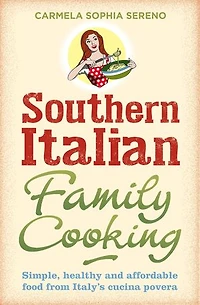 Southern Italian Family Cooking: Simple; Healthy And Affordable Food From Italy's Cucina Povera