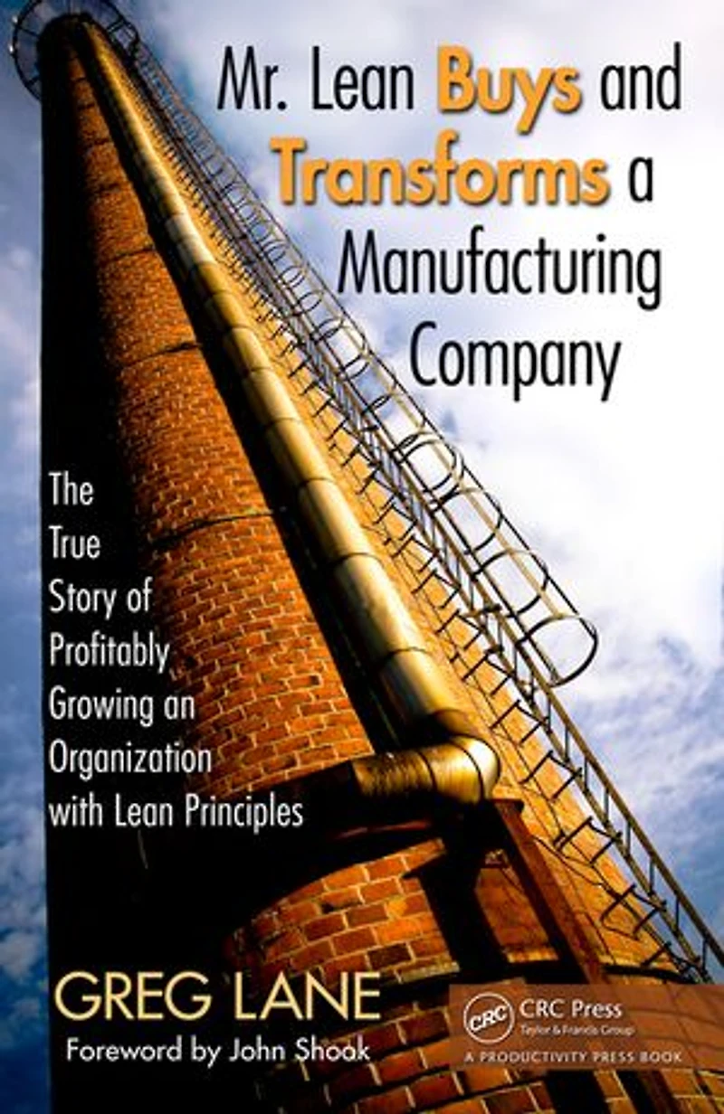 Mr. Lean Buys and Transforms a Manufacturing Company: The True Story Of Profitably Growing An Organization With Principles