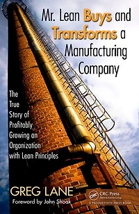 Mr. Lean Buys and Transforms a Manufacturing Company: The True Story Of Profitably Growing An Organization With Principles