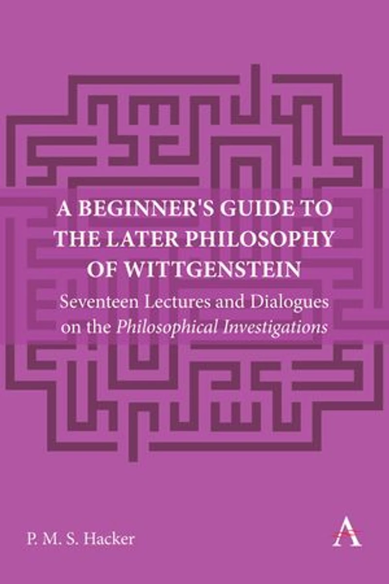 A Beginner's Guide to the Later Philosophy of Wittgenstein: Seventeen Lectures and Dialogues on Philosophical Investigations