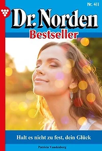 Halt es nicht zu fest, dein Glück: Dr. Norden Bestseller 411 – Arztroman
