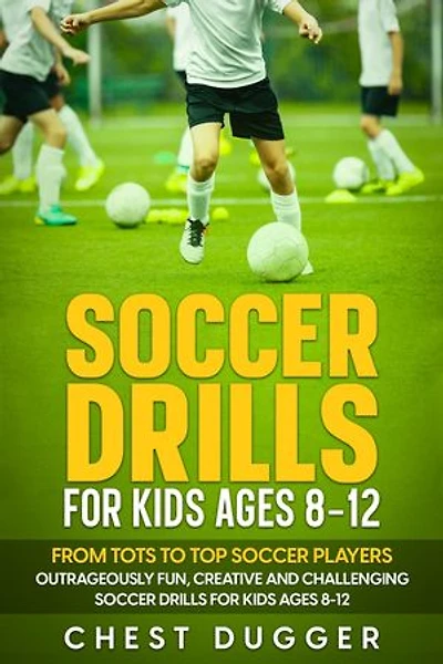 Soccer Drills for Kids Ages 8-12: From Tots to Top Soccer Players: Outrageously Fun