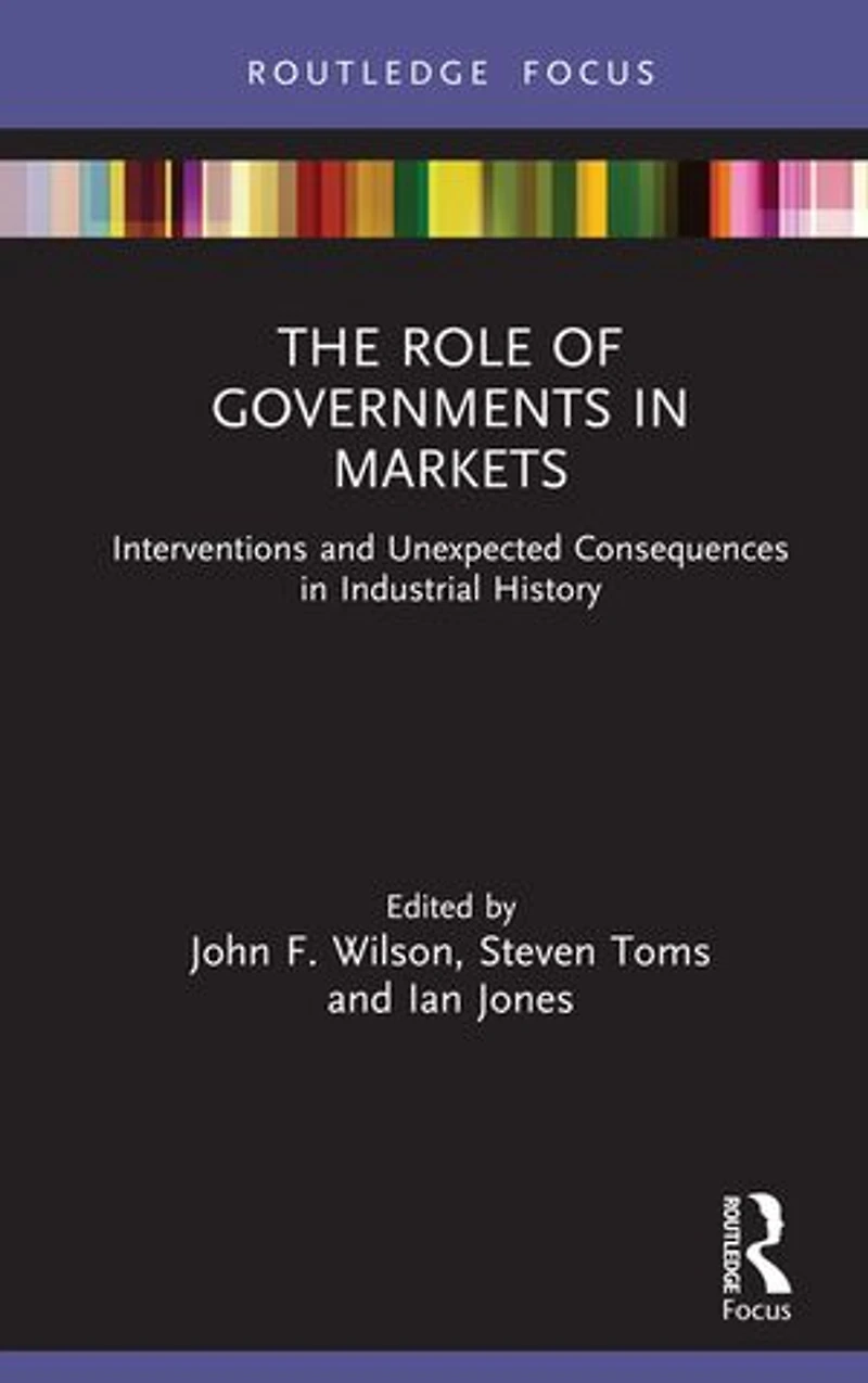 The Role of Governments Markets: Interventions and Unexpected Consequences Industrial History